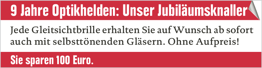 9 Jahre Optikhelden - Unser Jubiläumsknaller: Jede Gleitsichtbrille ab sofort auch mit selbsttönenden Gläsern. Ohne Aufpreis. Sie sparen 100 €